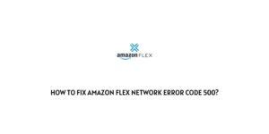 How To fix amazon flex network error code 500?
