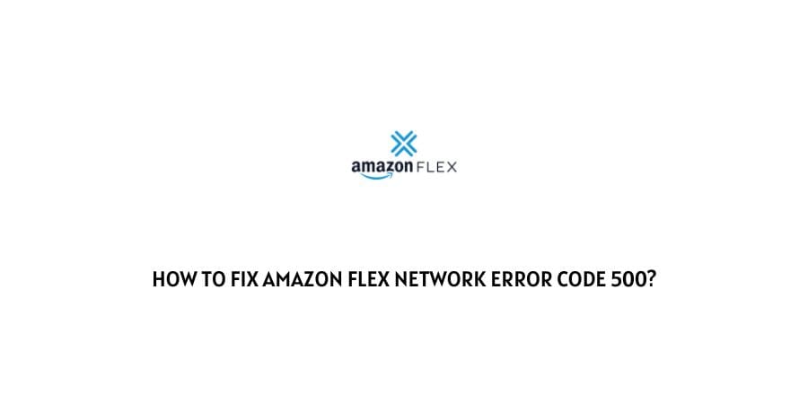 Amazon Flex Network Error Code 500