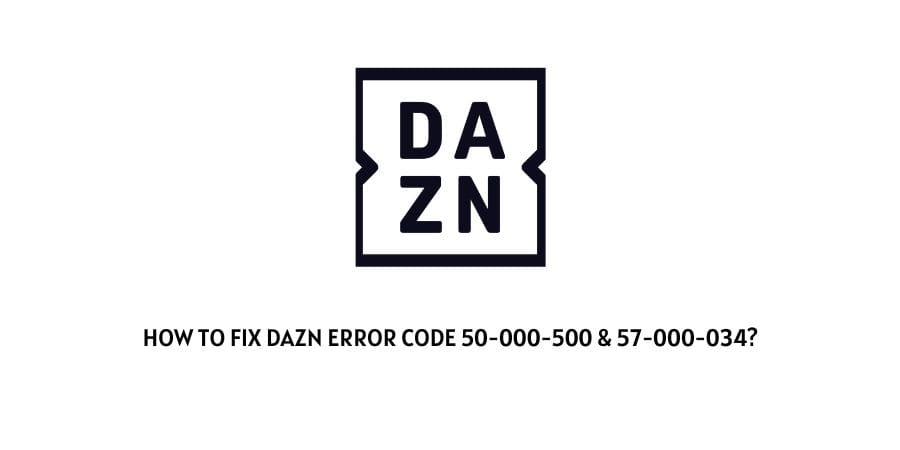 DAZN Error Code 50-000-500 and 57-000-034