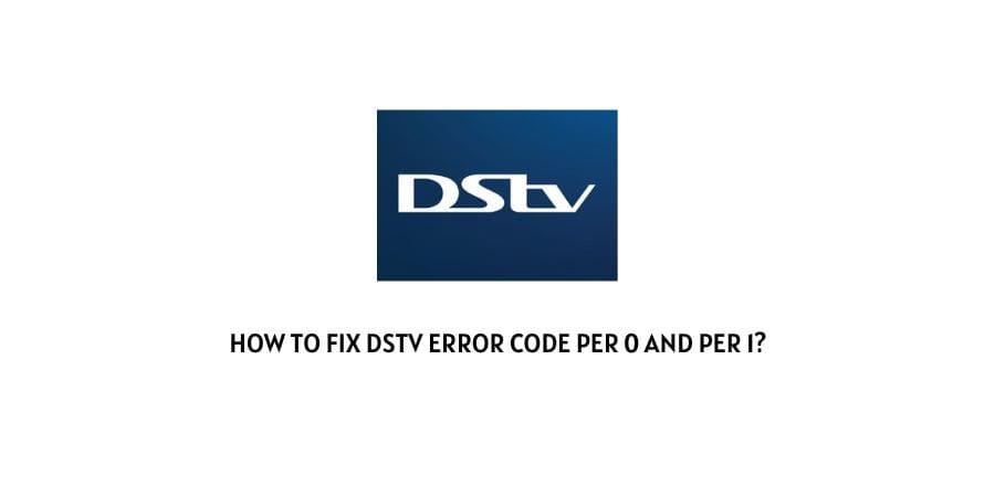 How To Fix Dstv error code per 0 and per 1?
