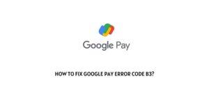 How To Fix google pay error code b3?