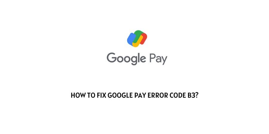 How To Fix google pay error code b3?