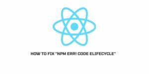 How To Fix “npm ERR! code ELIFECYCLE”?