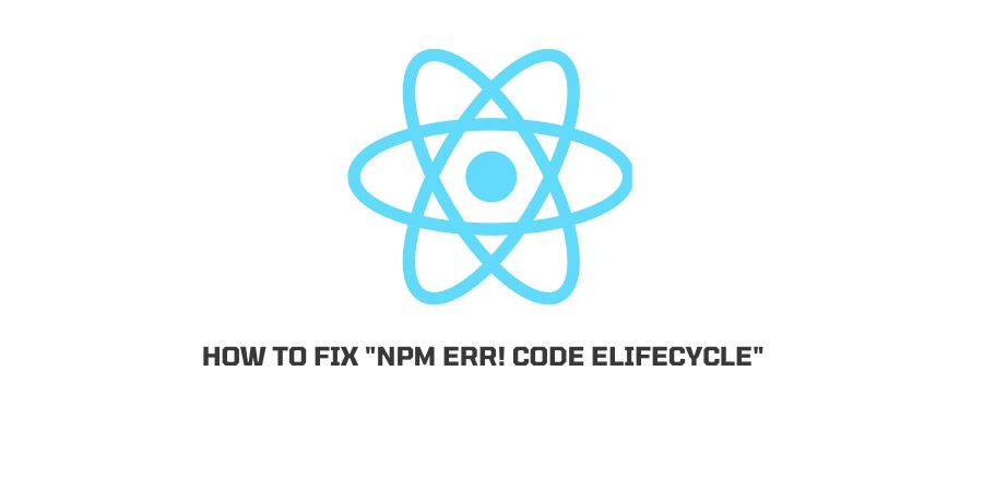 How To Fix “npm ERR! code ELIFECYCLE”?