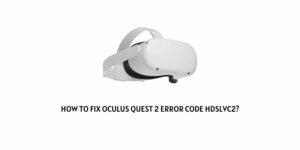 How To Fix oculus quest 2 error code hdslvc2?