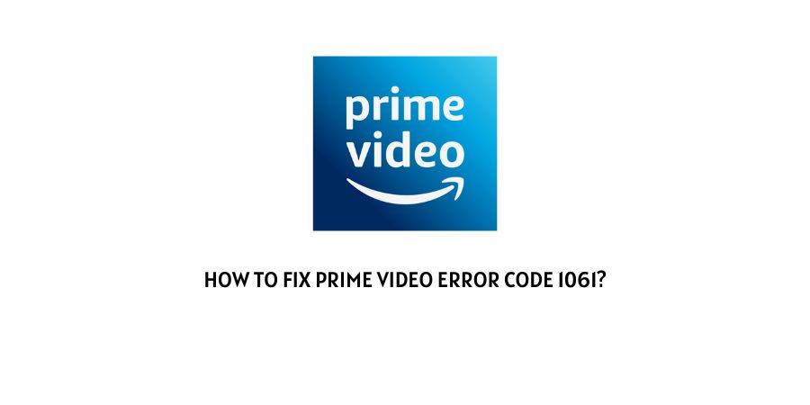 How To Fix prime video error code 1061?