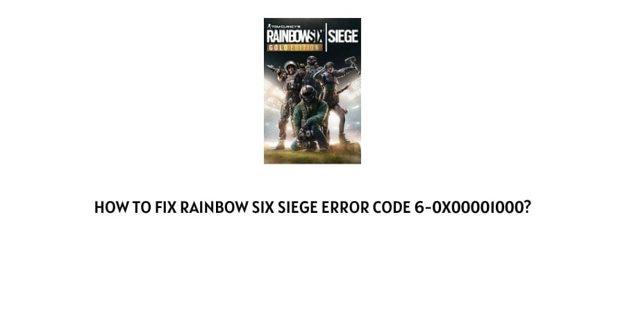 How To Fix Rainbow Six Siege error code 6-0x00001000?