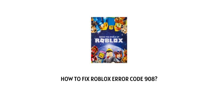How To Fix roblox error code 908?