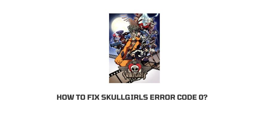 How To Fix skullgirls error code 0?