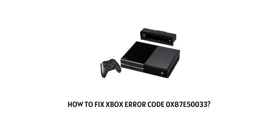 Intrusion Preservative Monumental How To Fix Xbox Error Code 0x87e50033?