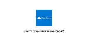 How To Fix OneDrive error code 43?
