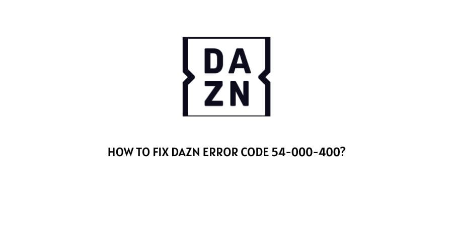 How To Fix DAZN error code 54-000-400?