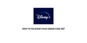 How To Fix Disney plus error code 90?