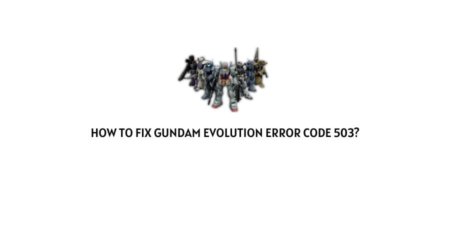 How To Fix Gundam Evolution error code 503?