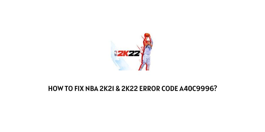 NBA 2k21 & 2k22 Error Code A40c9996