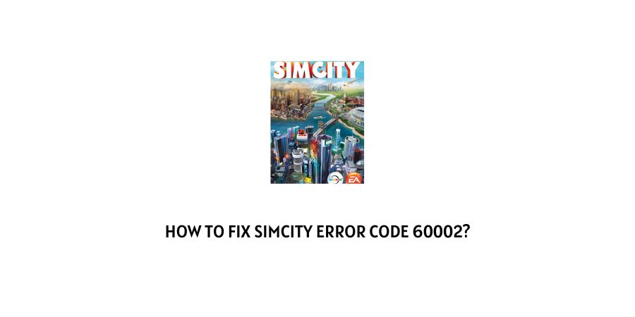 How To Fix Simcity error code 60002?