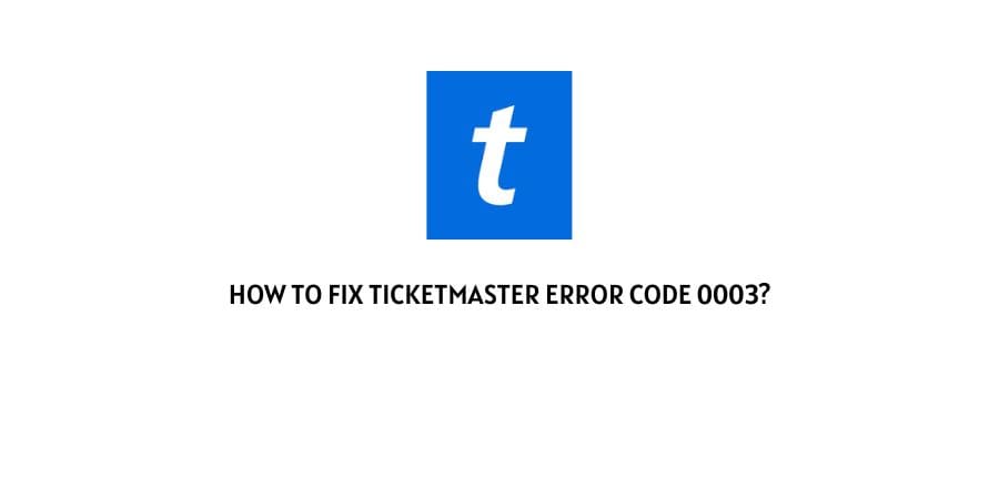 How to Fix Ticketmaster Error Code 0003?
