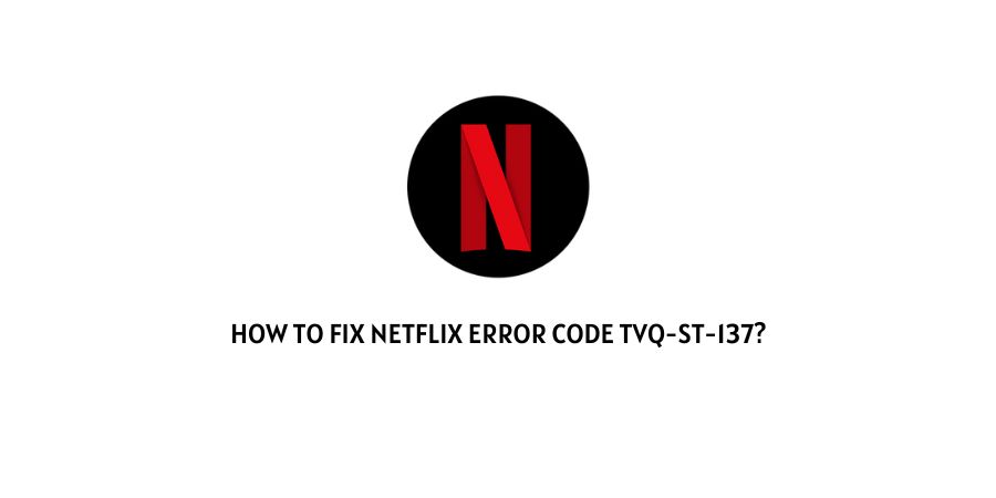 How To Fix Netflix Error Code tvq-st-137?