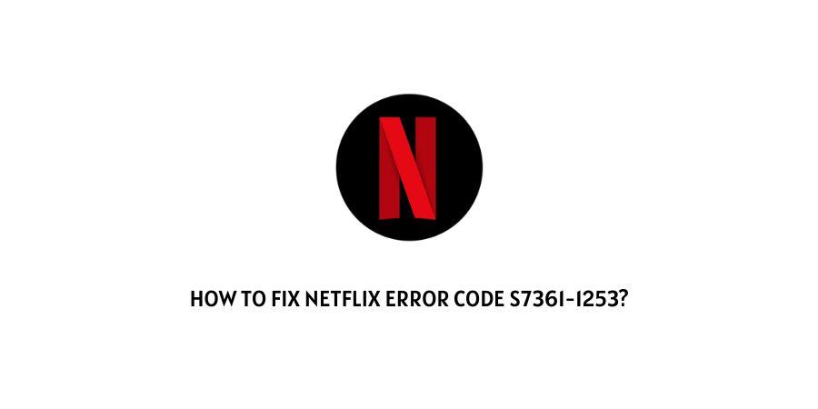 How To Fix Netflix error code s7361-1253?
