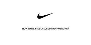 How To Fix Nike Checkout Not Working?