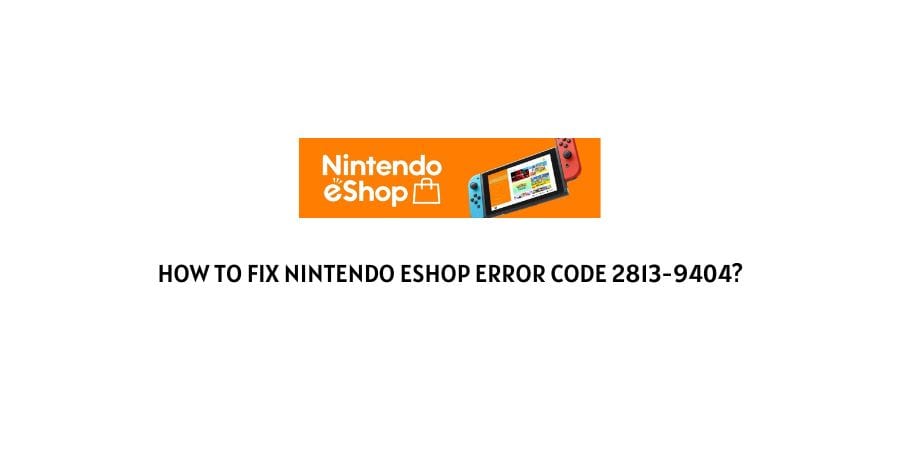 How To fix Nintendo eShop Error Code 2813-9404?