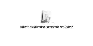 How To Fix Nintendo error code 2137-8035?