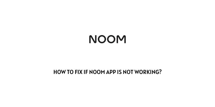 How To Fix If Noom App Is Not Working?