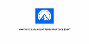 How To Fix Paramount Plus Error Code 3304?