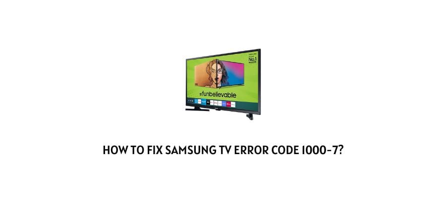 How To Fix Samsung TV Error Code 1000-7?