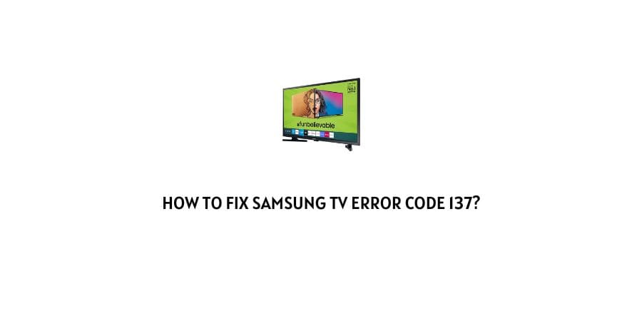 How To Fix Samsung tV error code 137?