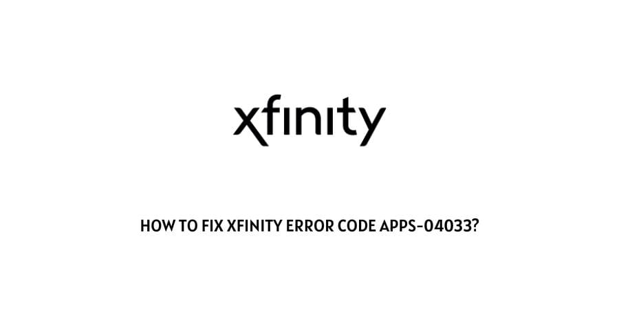 How To Fix Xfinity error code apps-04033?