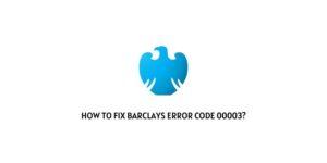 How To Fix barclays Error Code 00003?