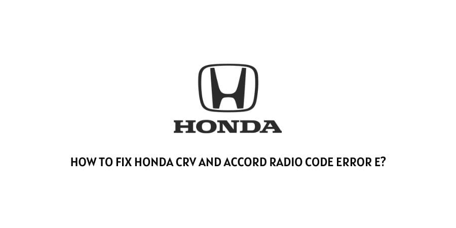 Honda CRV And Accord Radio Code Error E