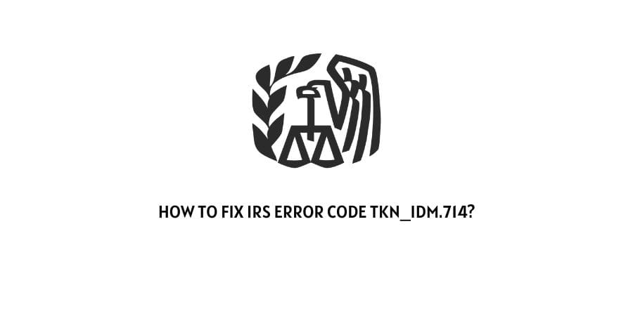 How To fix iRS error code tkn_idm.714?