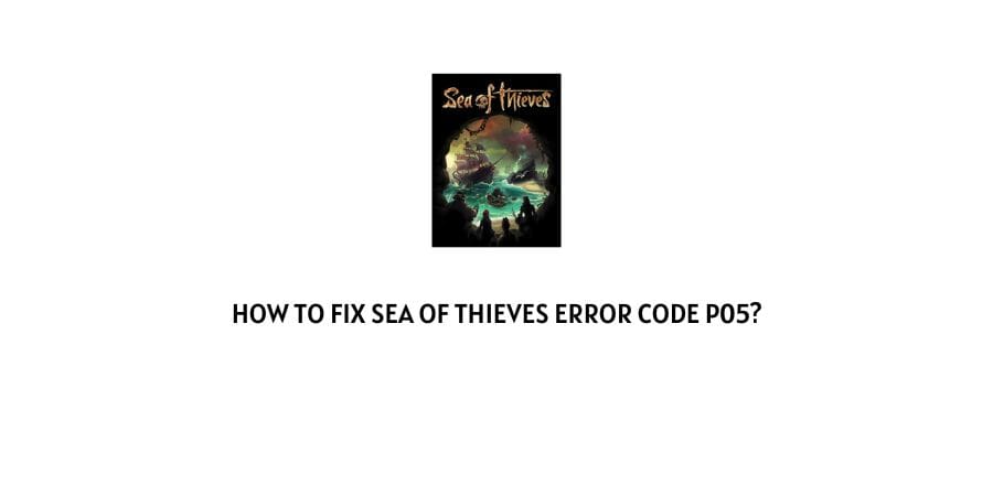How To Fix sea of thieves error code p05?