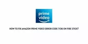 How To fix Amazon Prime Video error code 7136 On Fire stick?