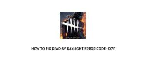 How To Fix Dead By Daylight (DBD) Error Code-107?