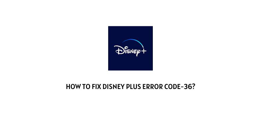 Disney Plus Error Code-36