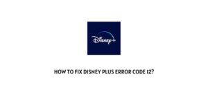 How To Fix Disney plus error code 12?