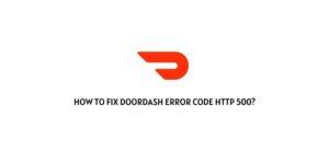 How To Fix Doordash error code HTTP 500?