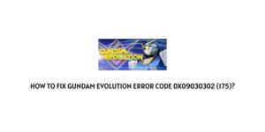 How To fix Gundam Evolution Error Code 0x09030302 (175)?