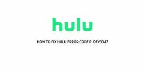 How To Fix Hulu Error Code P-DEV334?