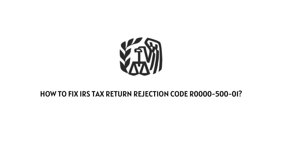 IRS Tax Return Rejection Code R0000-500-01