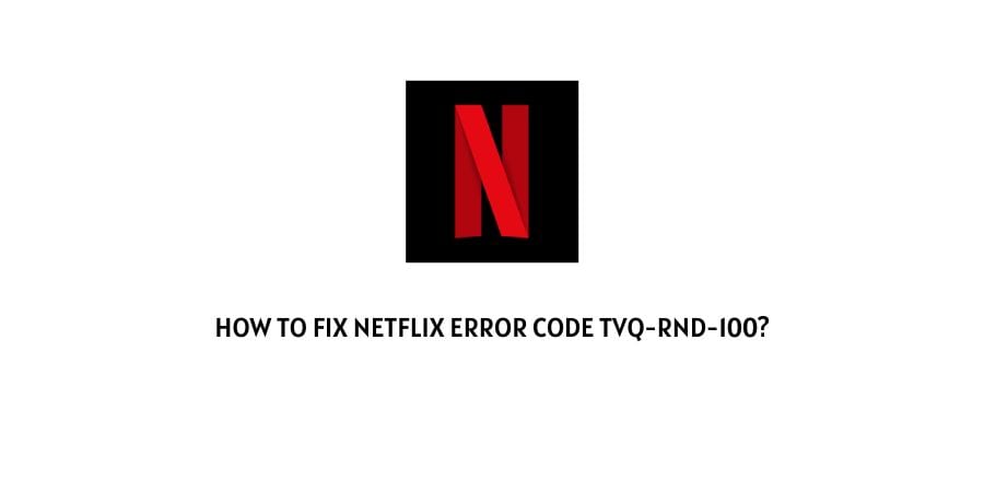 Netflix Error Code TVQ-RND-100