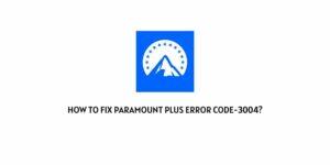 How To Fix Paramount Plus Error Code-3004?