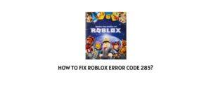 How To Fix Roblox error code 285?
