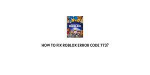 How to Fix Roblox error code 773?