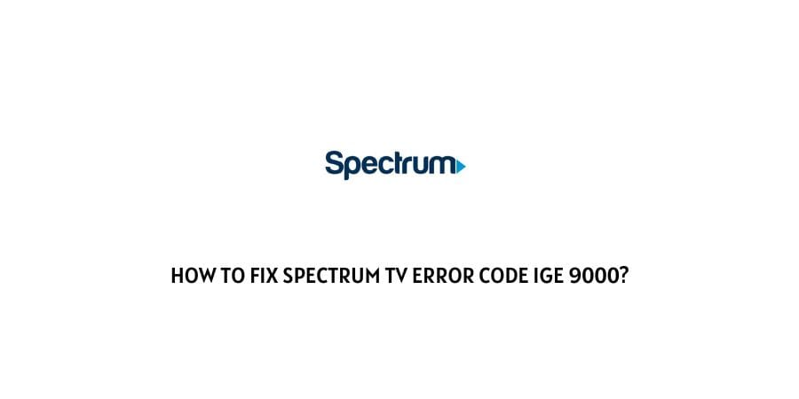 Spectrum TV Error Code IGE 9000