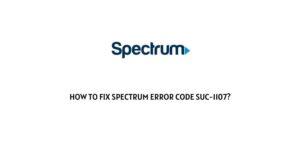 How To Fix Spectrum error code SUC-1107?