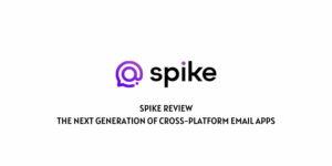 Spike Review: The Next Generation of Cross-Platform Email Apps